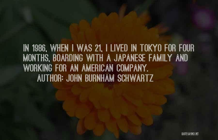 John Burnham Schwartz Quotes: In 1986, When I Was 21, I Lived In Tokyo For Four Months, Boarding With A Japanese Family And Working