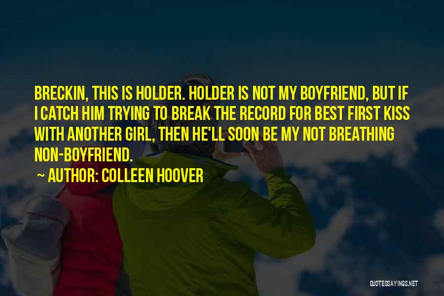 Colleen Hoover Quotes: Breckin, This Is Holder. Holder Is Not My Boyfriend, But If I Catch Him Trying To Break The Record For