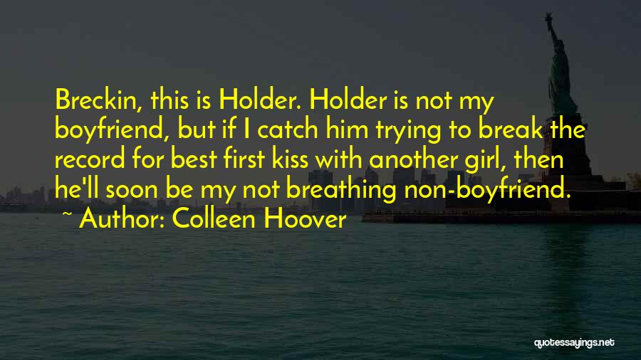 Colleen Hoover Quotes: Breckin, This Is Holder. Holder Is Not My Boyfriend, But If I Catch Him Trying To Break The Record For