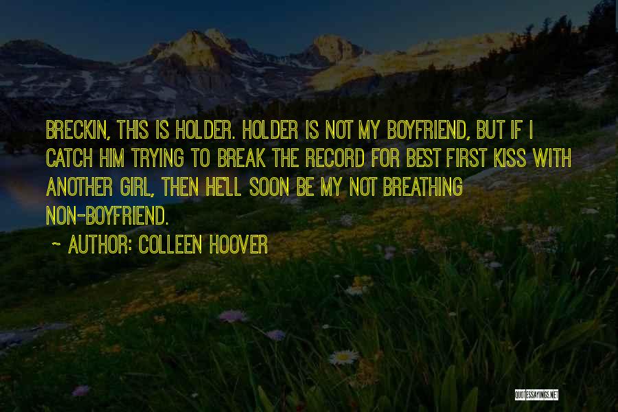 Colleen Hoover Quotes: Breckin, This Is Holder. Holder Is Not My Boyfriend, But If I Catch Him Trying To Break The Record For