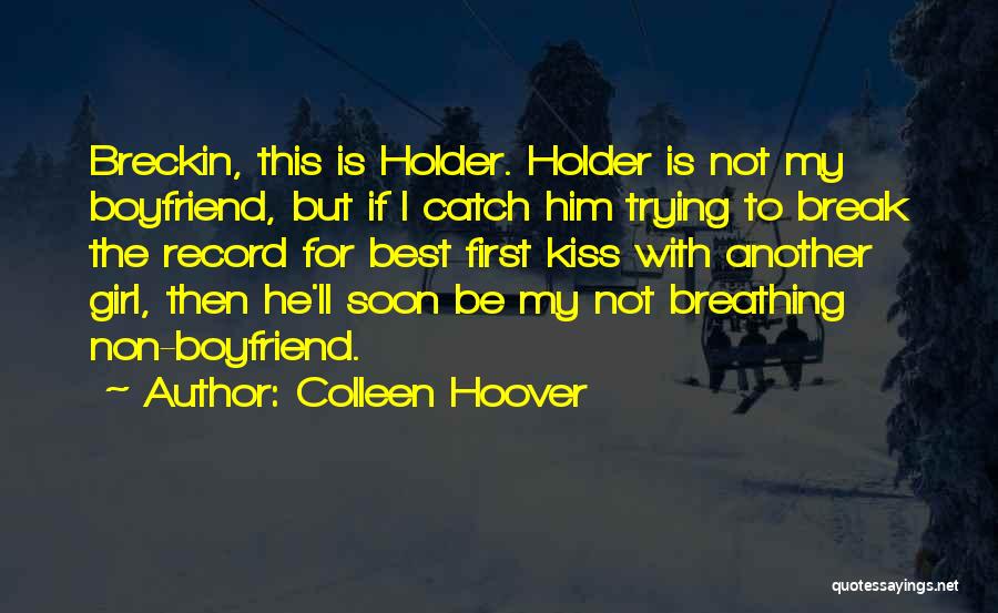 Colleen Hoover Quotes: Breckin, This Is Holder. Holder Is Not My Boyfriend, But If I Catch Him Trying To Break The Record For
