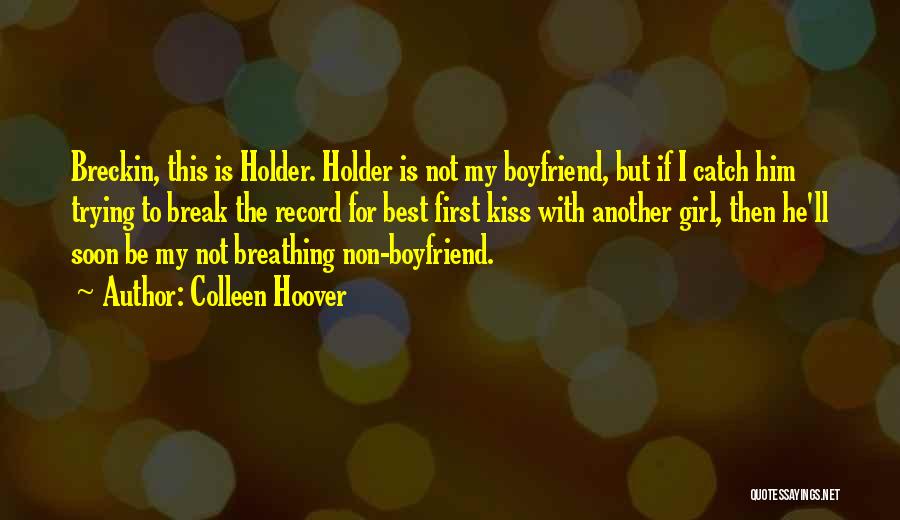 Colleen Hoover Quotes: Breckin, This Is Holder. Holder Is Not My Boyfriend, But If I Catch Him Trying To Break The Record For