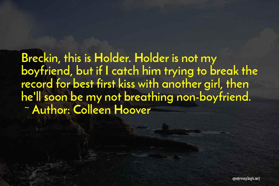 Colleen Hoover Quotes: Breckin, This Is Holder. Holder Is Not My Boyfriend, But If I Catch Him Trying To Break The Record For