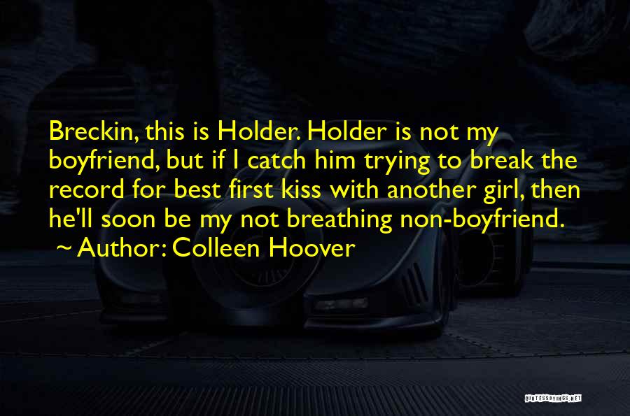 Colleen Hoover Quotes: Breckin, This Is Holder. Holder Is Not My Boyfriend, But If I Catch Him Trying To Break The Record For