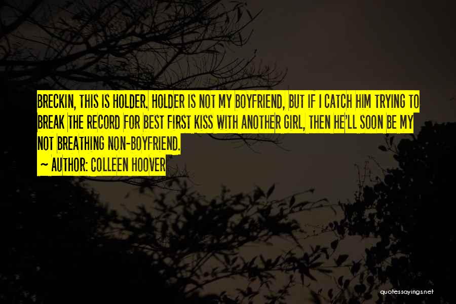 Colleen Hoover Quotes: Breckin, This Is Holder. Holder Is Not My Boyfriend, But If I Catch Him Trying To Break The Record For