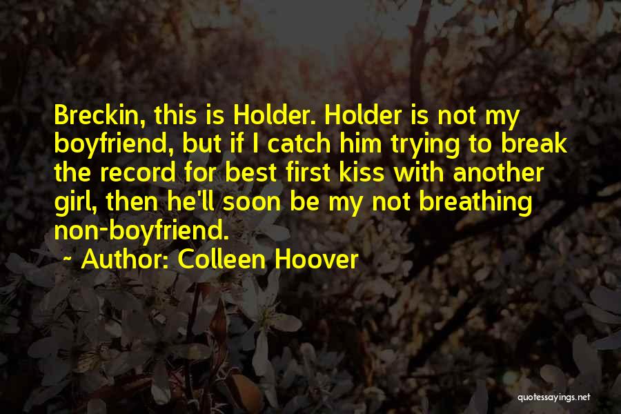 Colleen Hoover Quotes: Breckin, This Is Holder. Holder Is Not My Boyfriend, But If I Catch Him Trying To Break The Record For