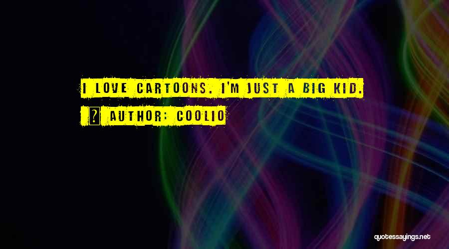 Coolio Quotes: I Love Cartoons. I'm Just A Big Kid.