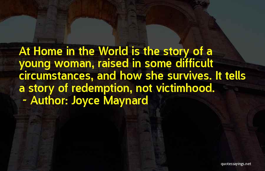 Joyce Maynard Quotes: At Home In The World Is The Story Of A Young Woman, Raised In Some Difficult Circumstances, And How She