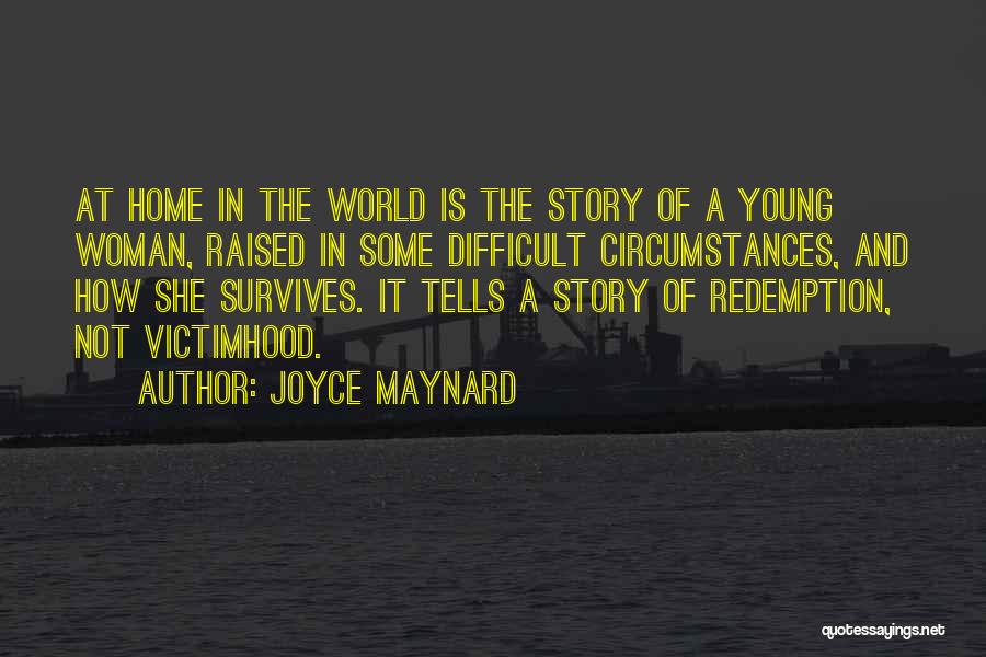 Joyce Maynard Quotes: At Home In The World Is The Story Of A Young Woman, Raised In Some Difficult Circumstances, And How She