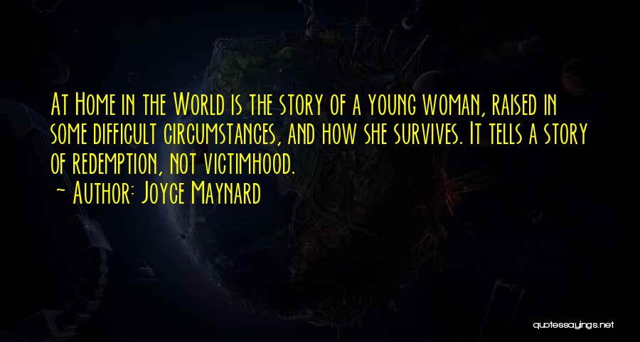 Joyce Maynard Quotes: At Home In The World Is The Story Of A Young Woman, Raised In Some Difficult Circumstances, And How She