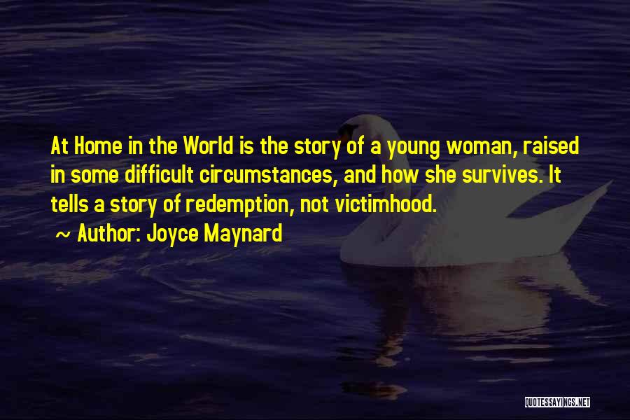 Joyce Maynard Quotes: At Home In The World Is The Story Of A Young Woman, Raised In Some Difficult Circumstances, And How She