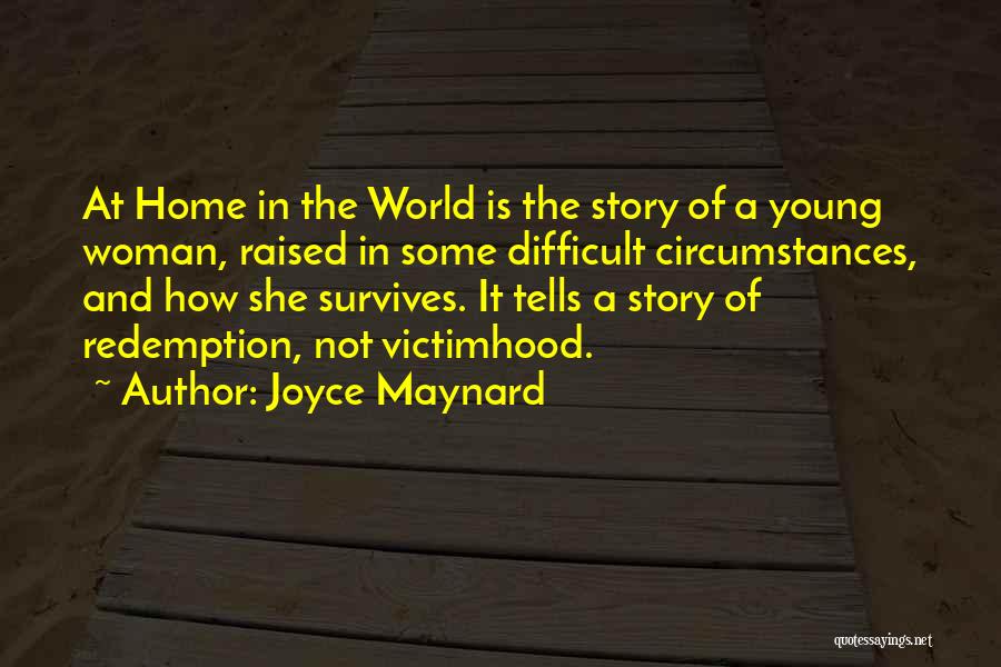 Joyce Maynard Quotes: At Home In The World Is The Story Of A Young Woman, Raised In Some Difficult Circumstances, And How She