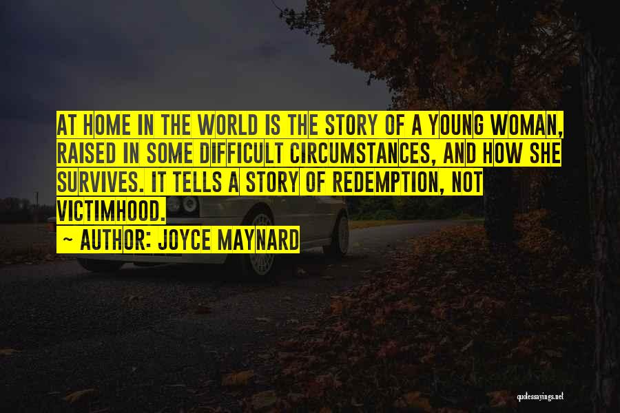 Joyce Maynard Quotes: At Home In The World Is The Story Of A Young Woman, Raised In Some Difficult Circumstances, And How She