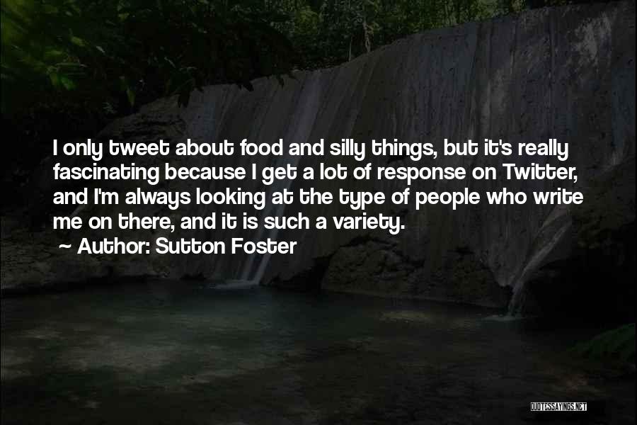 Sutton Foster Quotes: I Only Tweet About Food And Silly Things, But It's Really Fascinating Because I Get A Lot Of Response On