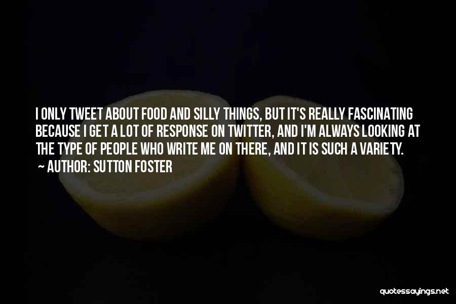 Sutton Foster Quotes: I Only Tweet About Food And Silly Things, But It's Really Fascinating Because I Get A Lot Of Response On