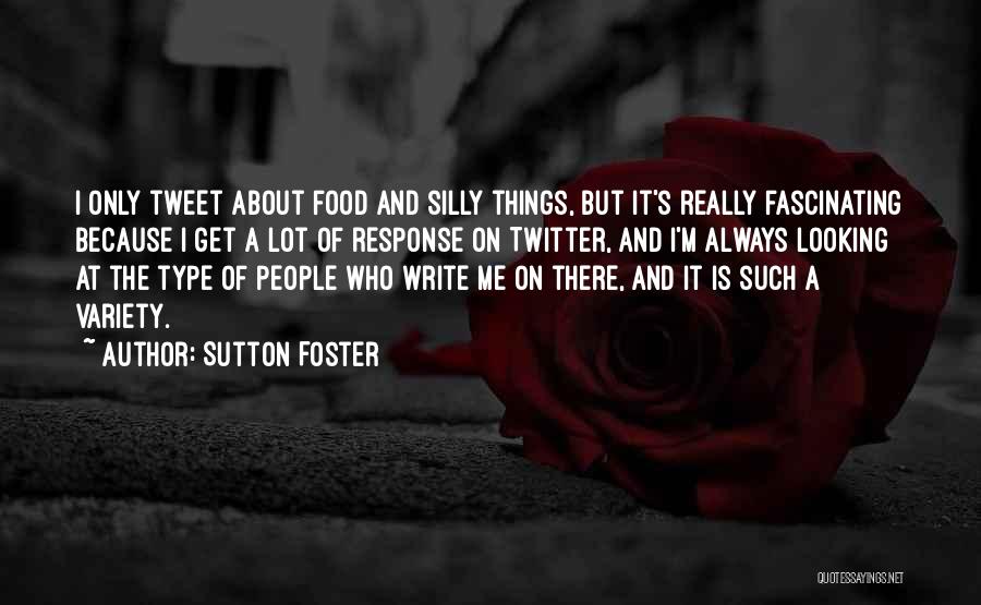 Sutton Foster Quotes: I Only Tweet About Food And Silly Things, But It's Really Fascinating Because I Get A Lot Of Response On