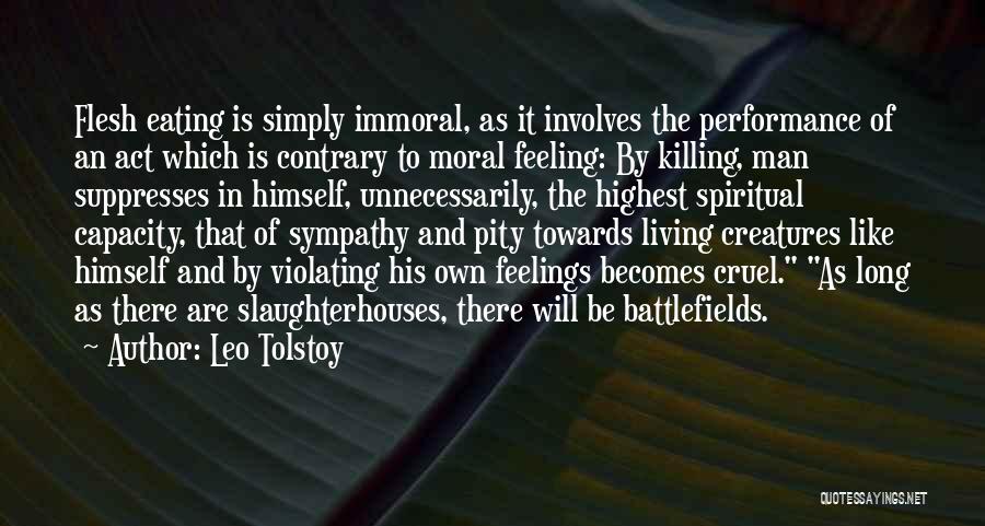 Leo Tolstoy Quotes: Flesh Eating Is Simply Immoral, As It Involves The Performance Of An Act Which Is Contrary To Moral Feeling: By