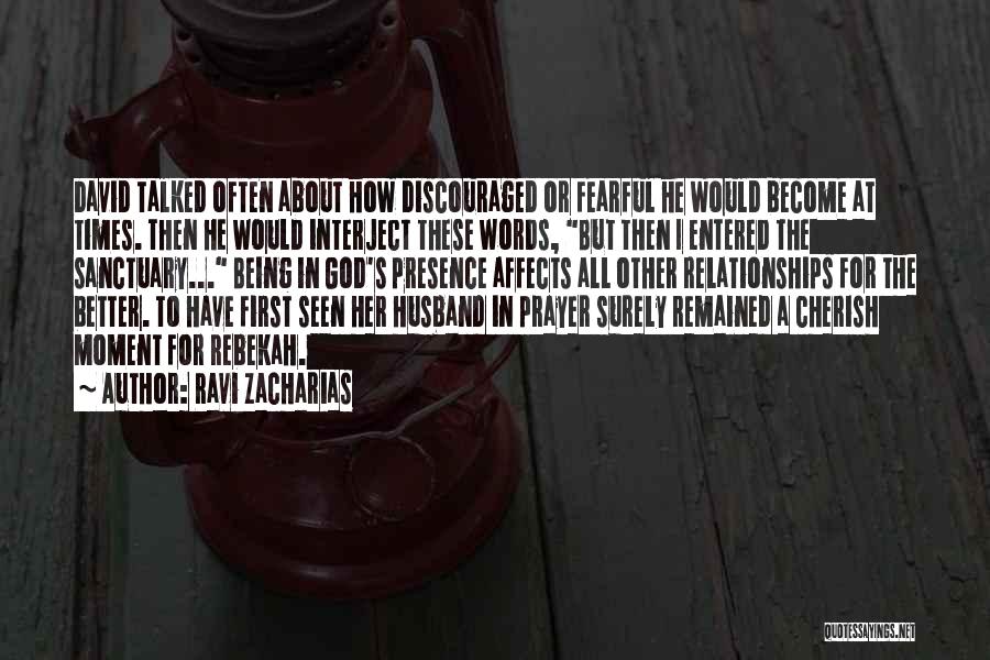 Ravi Zacharias Quotes: David Talked Often About How Discouraged Or Fearful He Would Become At Times. Then He Would Interject These Words, But