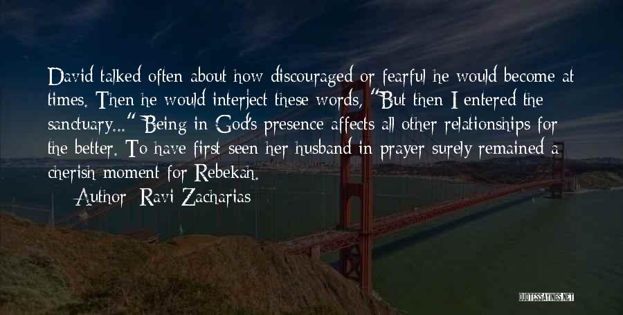 Ravi Zacharias Quotes: David Talked Often About How Discouraged Or Fearful He Would Become At Times. Then He Would Interject These Words, But