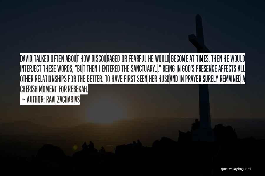 Ravi Zacharias Quotes: David Talked Often About How Discouraged Or Fearful He Would Become At Times. Then He Would Interject These Words, But
