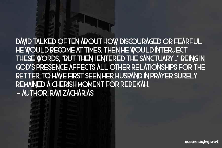 Ravi Zacharias Quotes: David Talked Often About How Discouraged Or Fearful He Would Become At Times. Then He Would Interject These Words, But