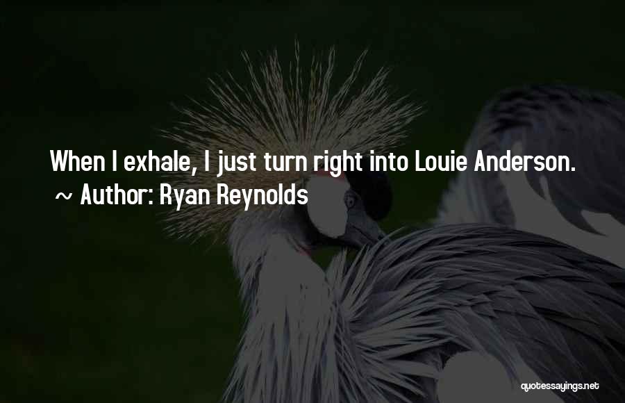 Ryan Reynolds Quotes: When I Exhale, I Just Turn Right Into Louie Anderson.