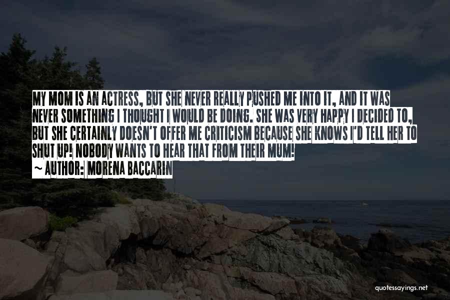 Morena Baccarin Quotes: My Mom Is An Actress, But She Never Really Pushed Me Into It, And It Was Never Something I Thought