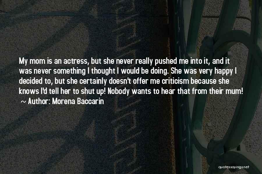 Morena Baccarin Quotes: My Mom Is An Actress, But She Never Really Pushed Me Into It, And It Was Never Something I Thought