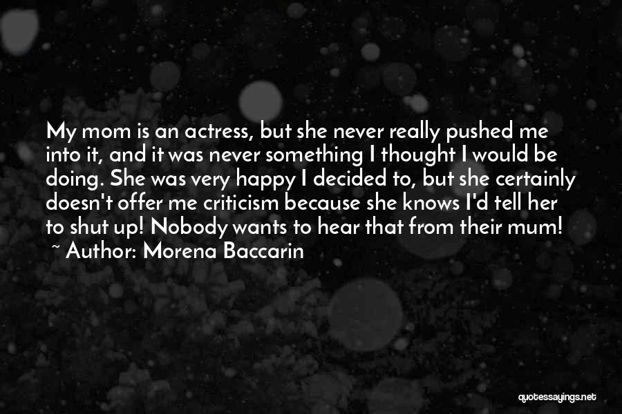 Morena Baccarin Quotes: My Mom Is An Actress, But She Never Really Pushed Me Into It, And It Was Never Something I Thought