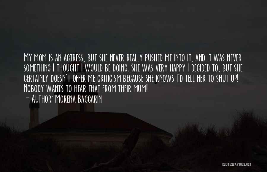 Morena Baccarin Quotes: My Mom Is An Actress, But She Never Really Pushed Me Into It, And It Was Never Something I Thought