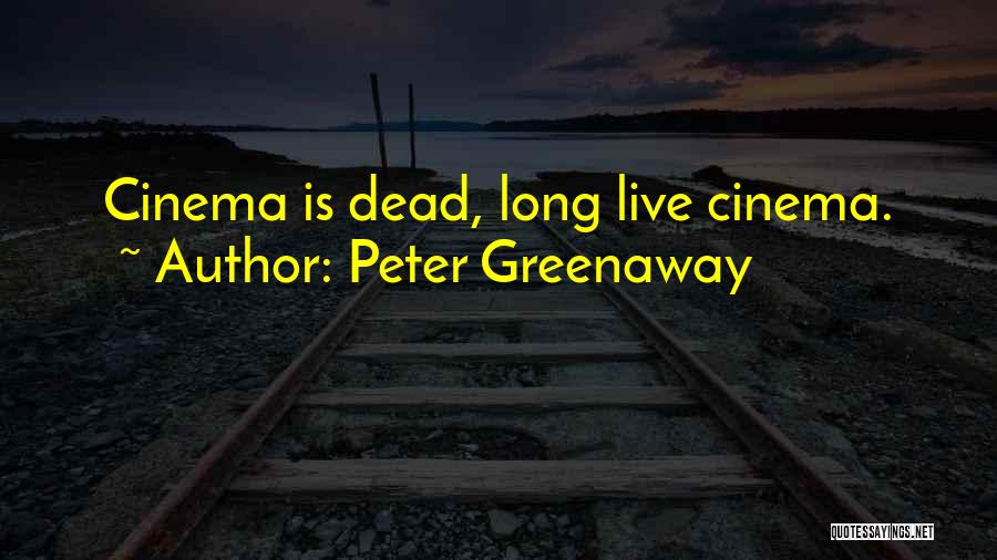 Peter Greenaway Quotes: Cinema Is Dead, Long Live Cinema.