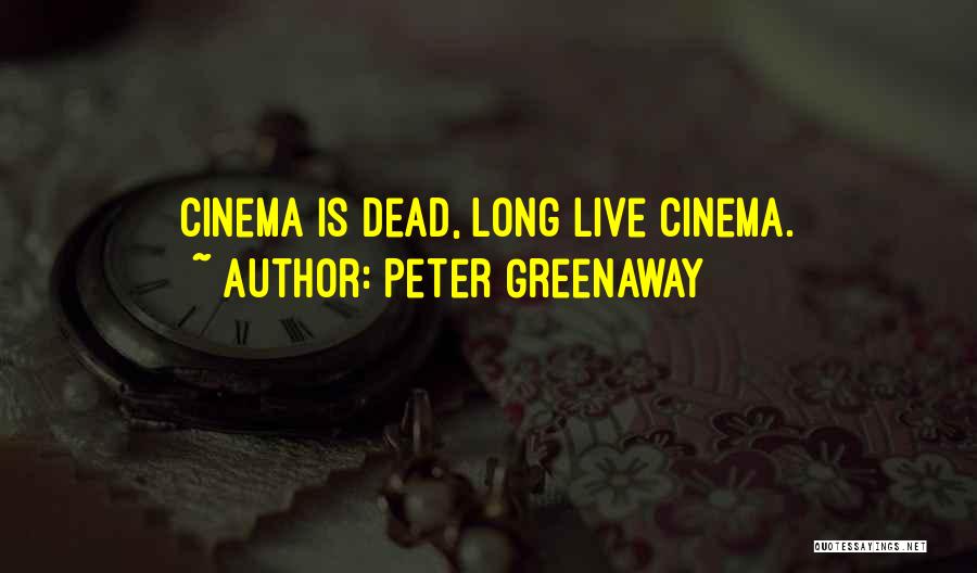 Peter Greenaway Quotes: Cinema Is Dead, Long Live Cinema.