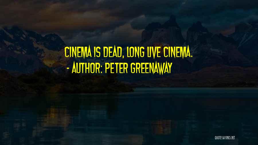 Peter Greenaway Quotes: Cinema Is Dead, Long Live Cinema.