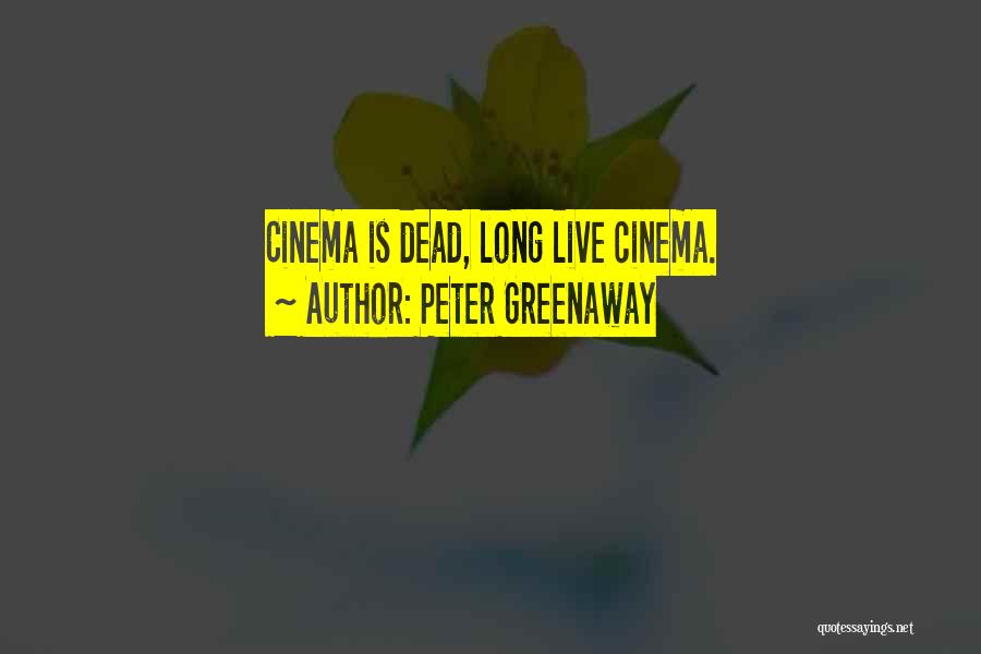 Peter Greenaway Quotes: Cinema Is Dead, Long Live Cinema.