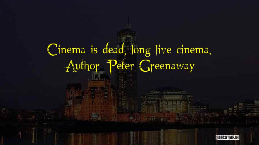 Peter Greenaway Quotes: Cinema Is Dead, Long Live Cinema.