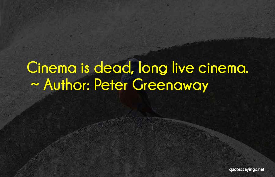 Peter Greenaway Quotes: Cinema Is Dead, Long Live Cinema.