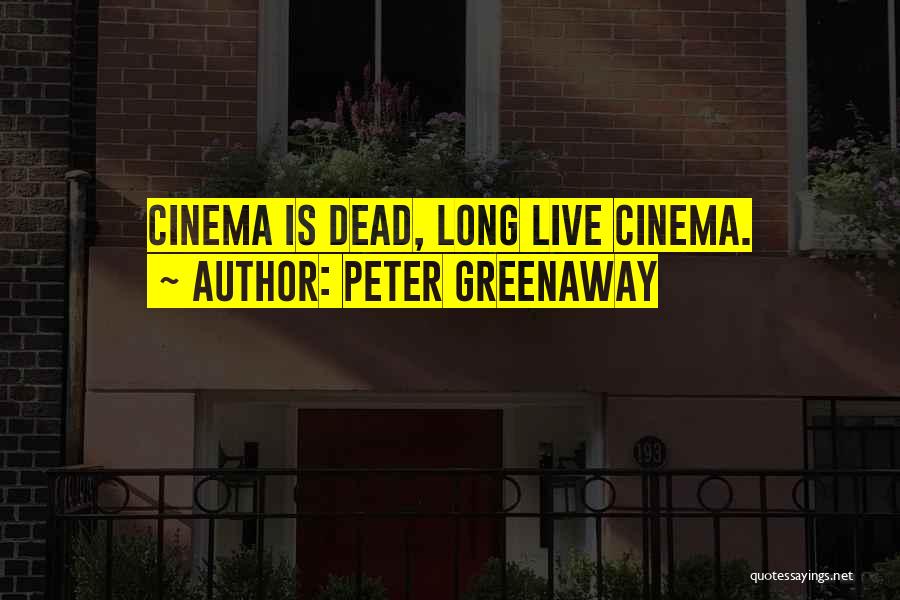 Peter Greenaway Quotes: Cinema Is Dead, Long Live Cinema.