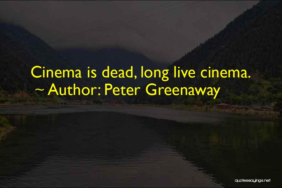 Peter Greenaway Quotes: Cinema Is Dead, Long Live Cinema.