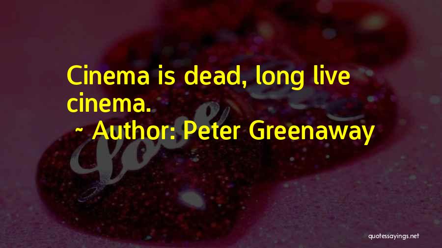 Peter Greenaway Quotes: Cinema Is Dead, Long Live Cinema.