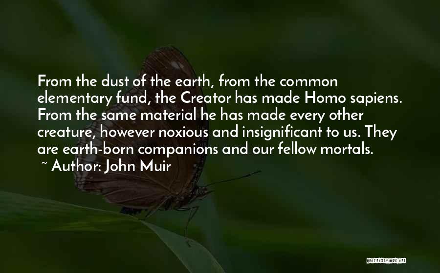 John Muir Quotes: From The Dust Of The Earth, From The Common Elementary Fund, The Creator Has Made Homo Sapiens. From The Same