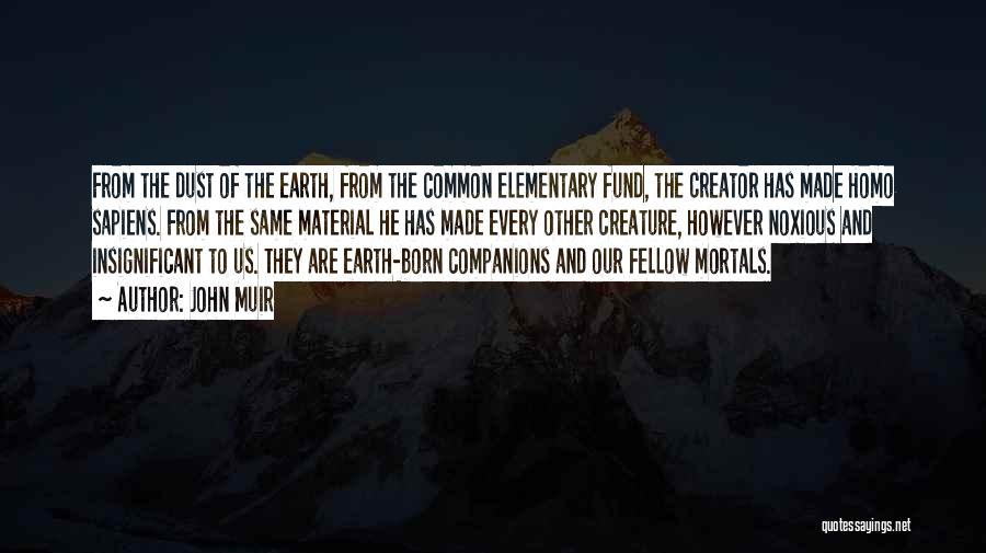 John Muir Quotes: From The Dust Of The Earth, From The Common Elementary Fund, The Creator Has Made Homo Sapiens. From The Same