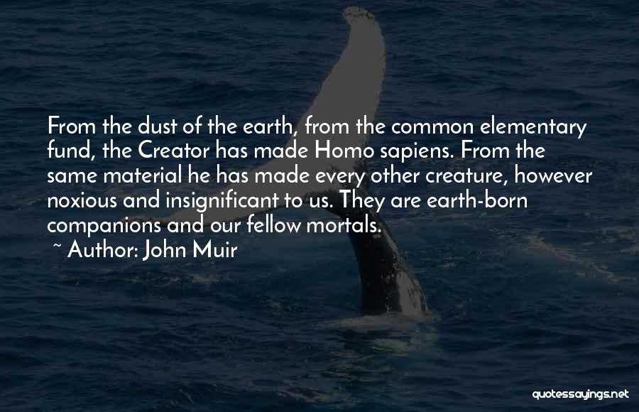 John Muir Quotes: From The Dust Of The Earth, From The Common Elementary Fund, The Creator Has Made Homo Sapiens. From The Same