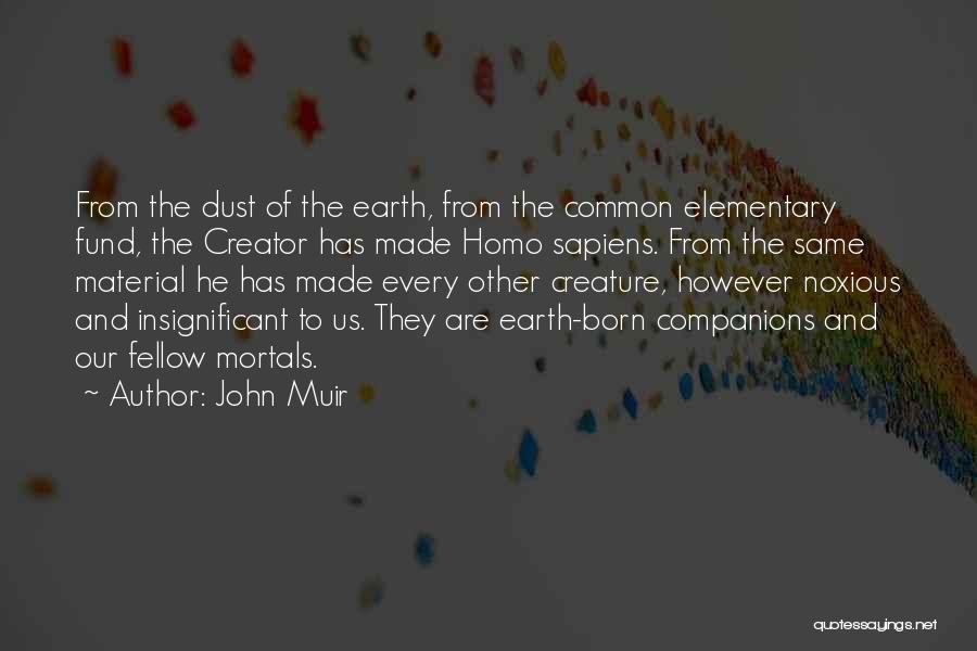 John Muir Quotes: From The Dust Of The Earth, From The Common Elementary Fund, The Creator Has Made Homo Sapiens. From The Same