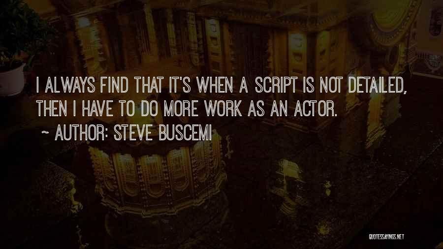 Steve Buscemi Quotes: I Always Find That It's When A Script Is Not Detailed, Then I Have To Do More Work As An