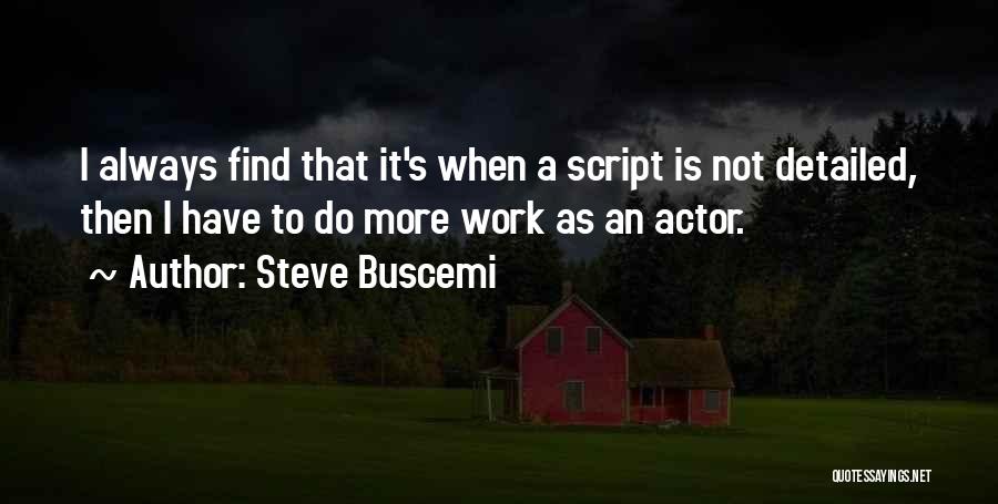 Steve Buscemi Quotes: I Always Find That It's When A Script Is Not Detailed, Then I Have To Do More Work As An