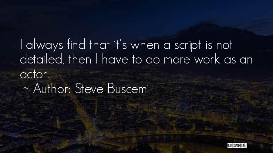 Steve Buscemi Quotes: I Always Find That It's When A Script Is Not Detailed, Then I Have To Do More Work As An