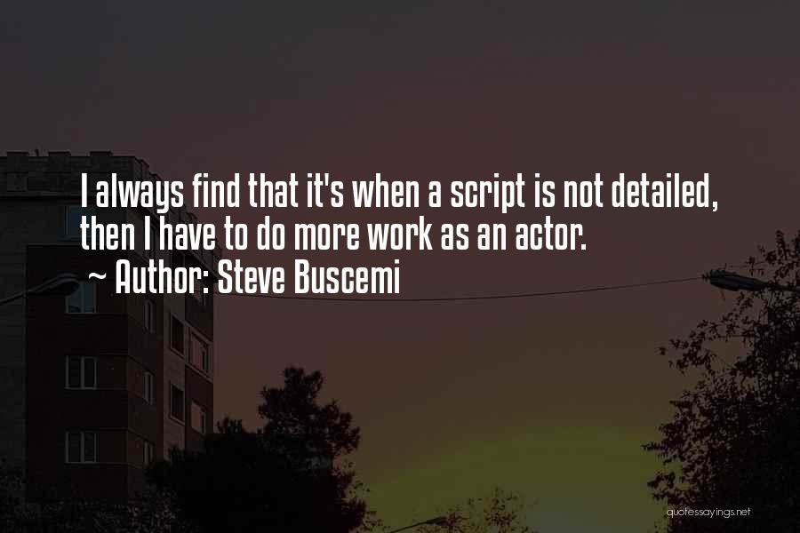 Steve Buscemi Quotes: I Always Find That It's When A Script Is Not Detailed, Then I Have To Do More Work As An