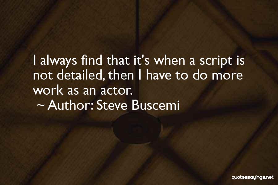 Steve Buscemi Quotes: I Always Find That It's When A Script Is Not Detailed, Then I Have To Do More Work As An