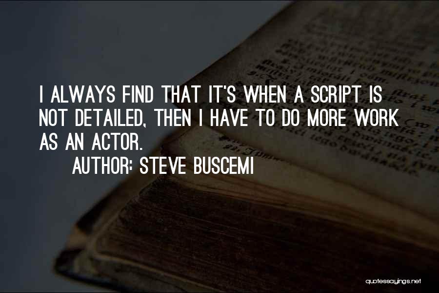 Steve Buscemi Quotes: I Always Find That It's When A Script Is Not Detailed, Then I Have To Do More Work As An