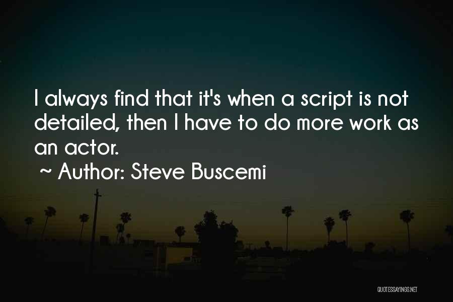 Steve Buscemi Quotes: I Always Find That It's When A Script Is Not Detailed, Then I Have To Do More Work As An